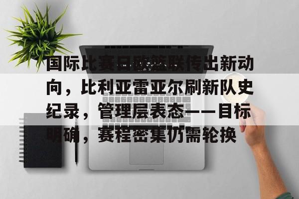 国际比赛日欧篮联传出新动向，比利亚雷亚尔刷新队史纪录，管理层表态——目标明确，赛程密集仍需轮换的简单介绍-爱游戏下载